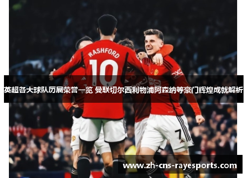 英超各大球队历届荣誉一览 曼联切尔西利物浦阿森纳等豪门辉煌成就解析 英超各大球队历届荣誉一览 曼联切尔西利物浦阿森纳等豪门辉煌成就解析