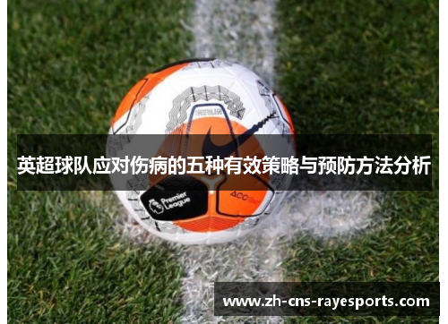 英超球队应对伤病的五种有效策略与预防方法分析 英超球队应对伤病的五种有效策略与预防方法分析