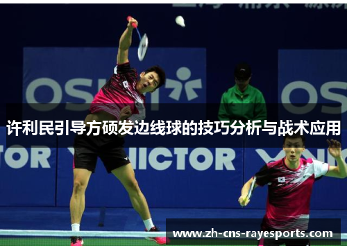 许利民引导方硕发边线球的技巧分析与战术应用 许利民引导方硕发边线球的技巧分析与战术应用