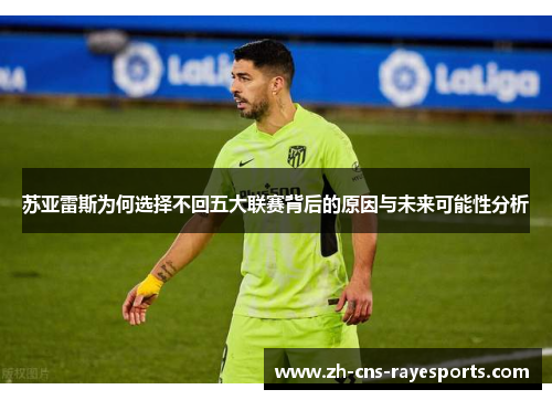 苏亚雷斯为何选择不回五大联赛背后的原因与未来可能性分析 苏亚雷斯为何选择不回五大联赛背后的原因与未来可能性分析