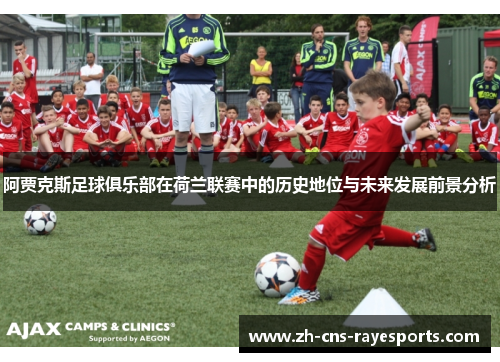 阿贾克斯足球俱乐部在荷兰联赛中的历史地位与未来发展前景分析 阿贾克斯足球俱乐部在荷兰联赛中的历史地位与未来发展前景分析