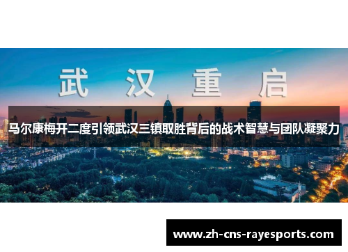 马尔康梅开二度引领武汉三镇取胜背后的战术智慧与团队凝聚力