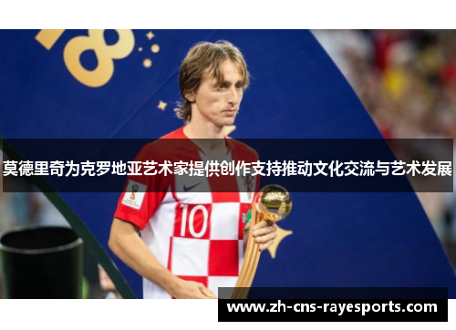 莫德里奇为克罗地亚艺术家提供创作支持推动文化交流与艺术发展