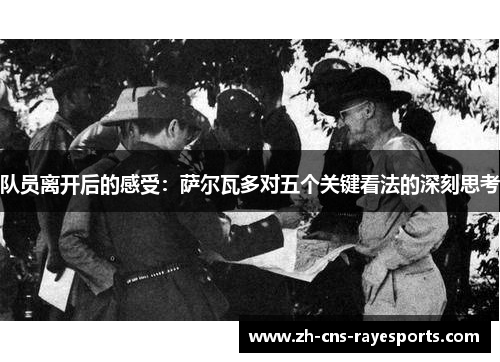 队员离开后的感受:萨尔瓦多对五个关键看法的深刻思考 队员离开后的感受:萨尔瓦多对五个关键看法的深刻思考