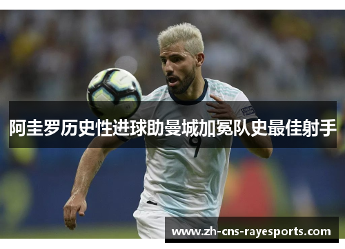 阿圭罗历史性进球助曼城加冕队史最佳射手